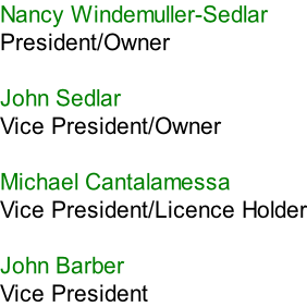 Nancy Windemuller-Sedlar President/Owner  John Sedlar Vice President/Owner  Michael Cantalamessa Vice President/Licence Holder  John Barber Vice President